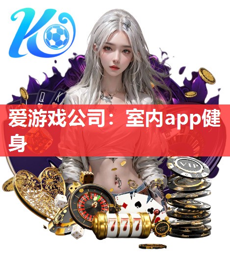 爱游戏公司：室内app健身