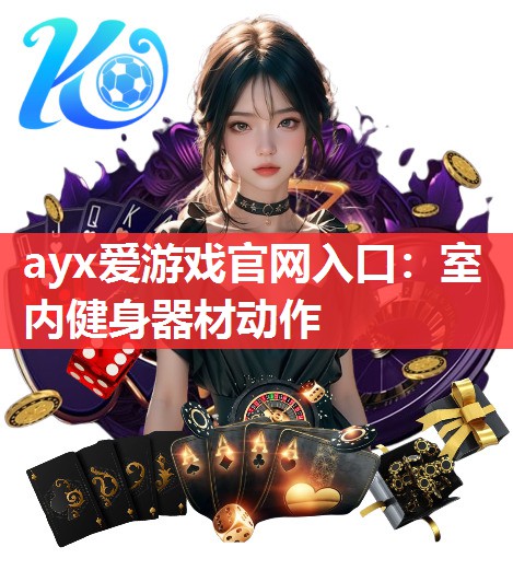 ayx爱游戏官网入口：室内健身器材动作