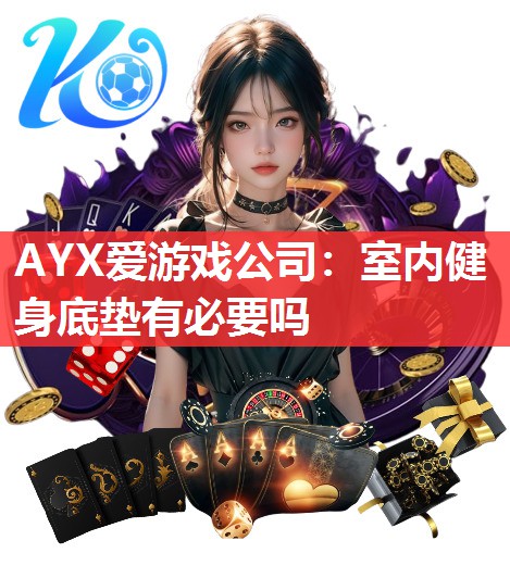 AYX爱游戏公司：室内健身底垫有必要吗