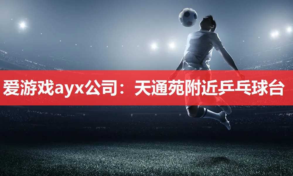 爱游戏ayx公司：天通苑附近乒乓球台