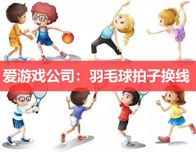 爱游戏公司：羽毛球拍子换线