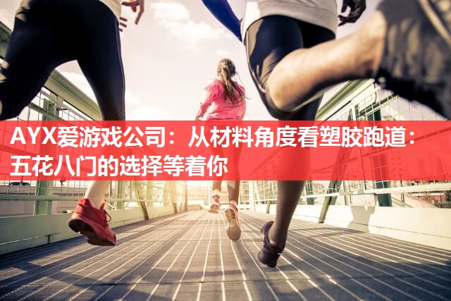 从材料角度看塑胶跑道:五花八门的选择等着你 从材料角度看塑胶跑道:五花八门的选择等着你